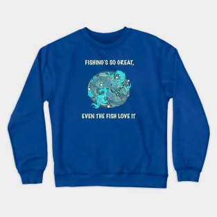 Fishing’s so great, even the fish love it! Crewneck Sweatshirt